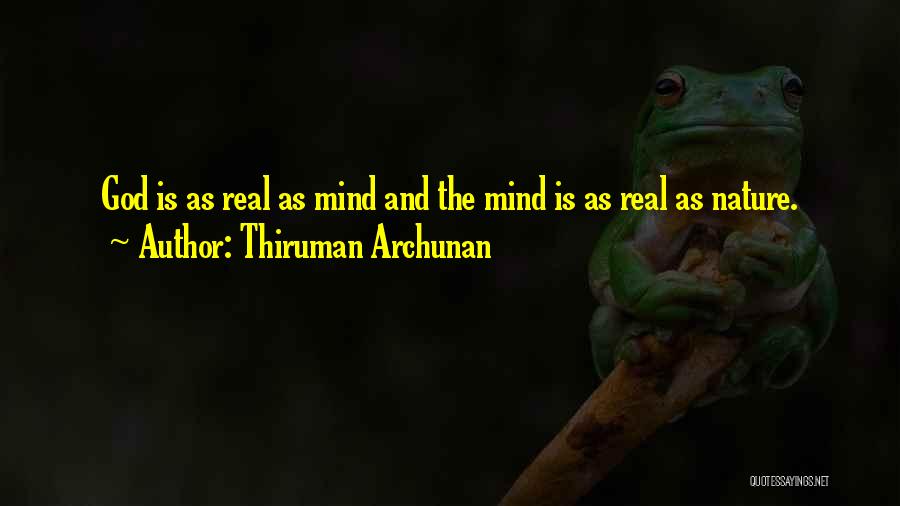 Thiruman Archunan Quotes: God Is As Real As Mind And The Mind Is As Real As Nature.
