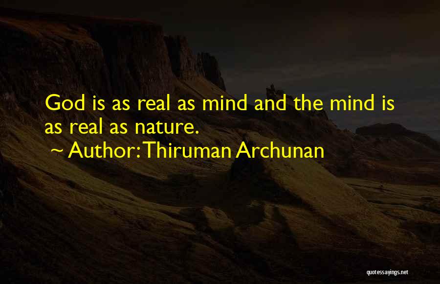 Thiruman Archunan Quotes: God Is As Real As Mind And The Mind Is As Real As Nature.