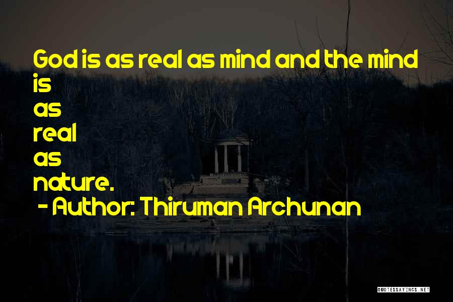Thiruman Archunan Quotes: God Is As Real As Mind And The Mind Is As Real As Nature.