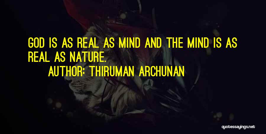 Thiruman Archunan Quotes: God Is As Real As Mind And The Mind Is As Real As Nature.