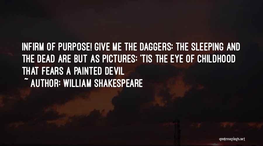 William Shakespeare Quotes: Infirm Of Purpose! Give Me The Daggers: The Sleeping And The Dead Are But As Pictures: 'tis The Eye Of