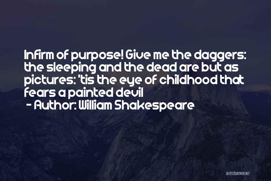 William Shakespeare Quotes: Infirm Of Purpose! Give Me The Daggers: The Sleeping And The Dead Are But As Pictures: 'tis The Eye Of