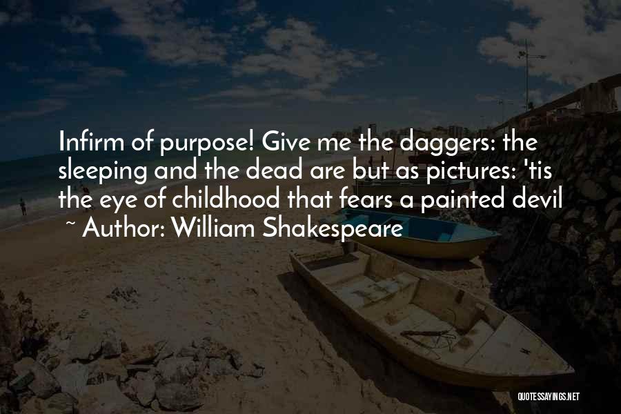 William Shakespeare Quotes: Infirm Of Purpose! Give Me The Daggers: The Sleeping And The Dead Are But As Pictures: 'tis The Eye Of