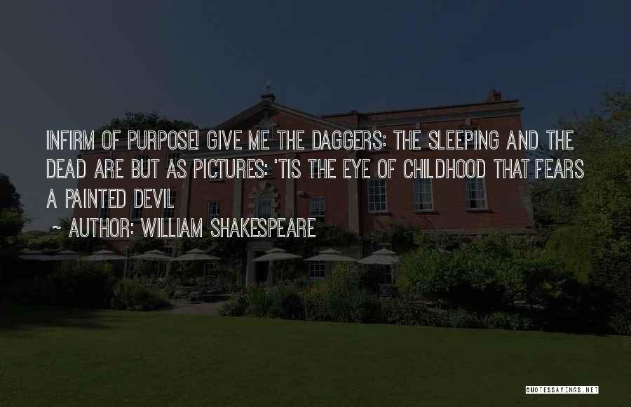 William Shakespeare Quotes: Infirm Of Purpose! Give Me The Daggers: The Sleeping And The Dead Are But As Pictures: 'tis The Eye Of