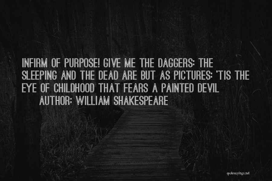 William Shakespeare Quotes: Infirm Of Purpose! Give Me The Daggers: The Sleeping And The Dead Are But As Pictures: 'tis The Eye Of