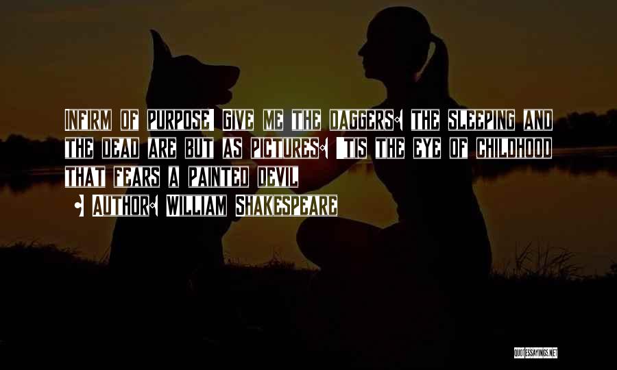 William Shakespeare Quotes: Infirm Of Purpose! Give Me The Daggers: The Sleeping And The Dead Are But As Pictures: 'tis The Eye Of