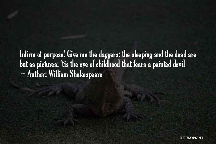 William Shakespeare Quotes: Infirm Of Purpose! Give Me The Daggers: The Sleeping And The Dead Are But As Pictures: 'tis The Eye Of