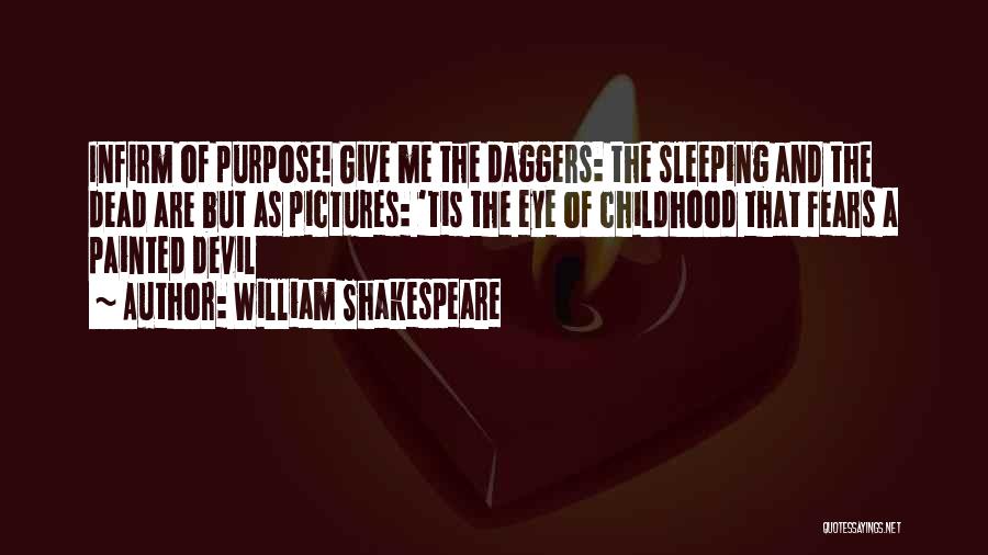 William Shakespeare Quotes: Infirm Of Purpose! Give Me The Daggers: The Sleeping And The Dead Are But As Pictures: 'tis The Eye Of