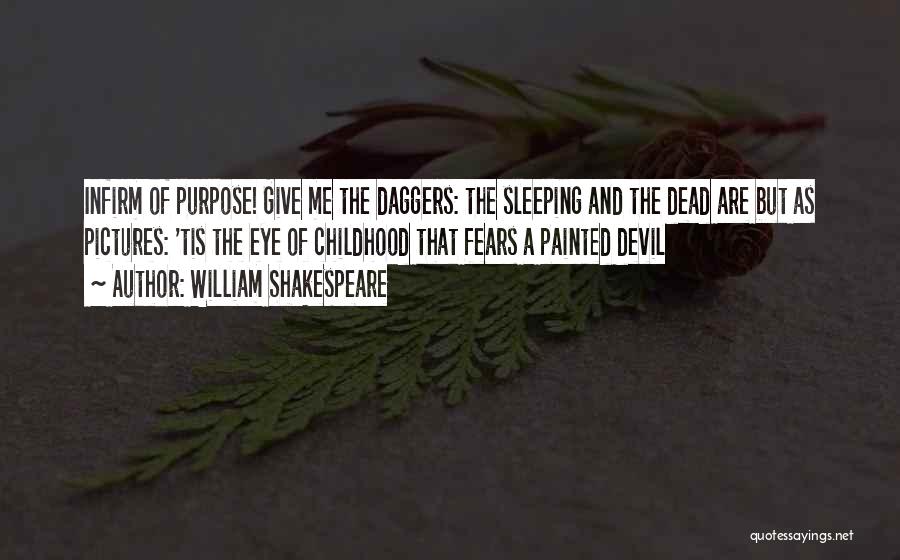 William Shakespeare Quotes: Infirm Of Purpose! Give Me The Daggers: The Sleeping And The Dead Are But As Pictures: 'tis The Eye Of