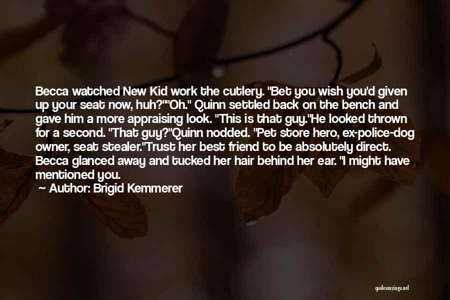 Brigid Kemmerer Quotes: Becca Watched New Kid Work The Cutlery. Bet You Wish You'd Given Up Your Seat Now, Huh?oh. Quinn Settled Back