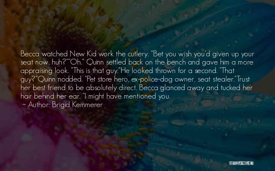 Brigid Kemmerer Quotes: Becca Watched New Kid Work The Cutlery. Bet You Wish You'd Given Up Your Seat Now, Huh?oh. Quinn Settled Back