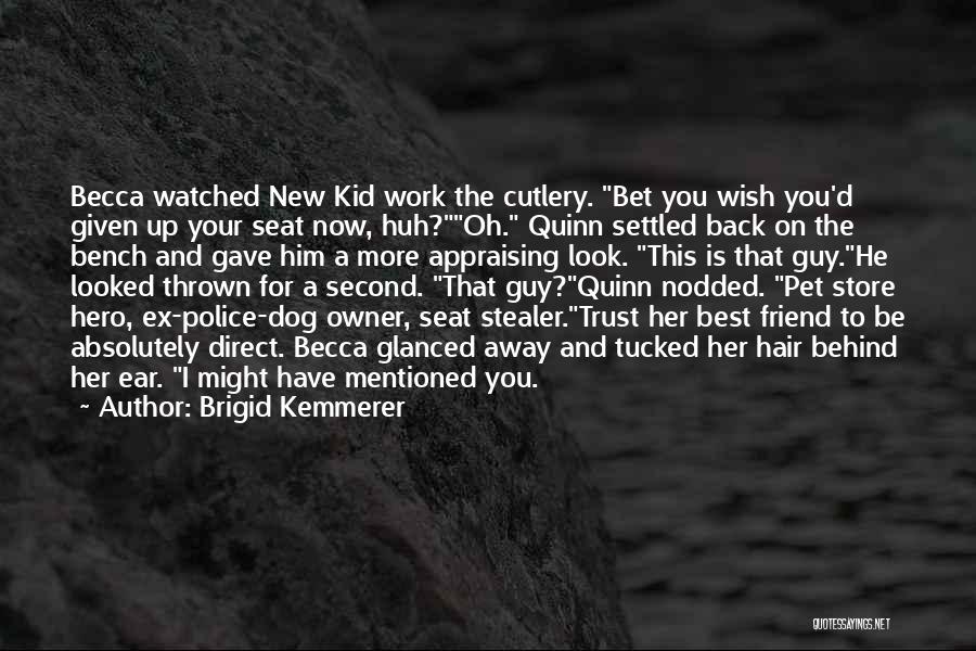 Brigid Kemmerer Quotes: Becca Watched New Kid Work The Cutlery. Bet You Wish You'd Given Up Your Seat Now, Huh?oh. Quinn Settled Back