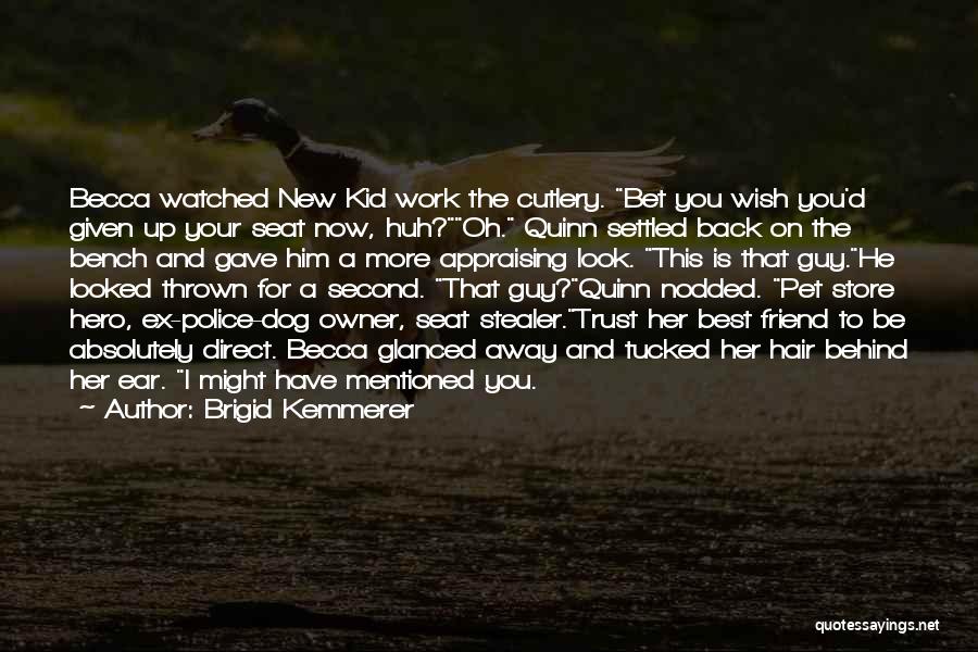 Brigid Kemmerer Quotes: Becca Watched New Kid Work The Cutlery. Bet You Wish You'd Given Up Your Seat Now, Huh?oh. Quinn Settled Back