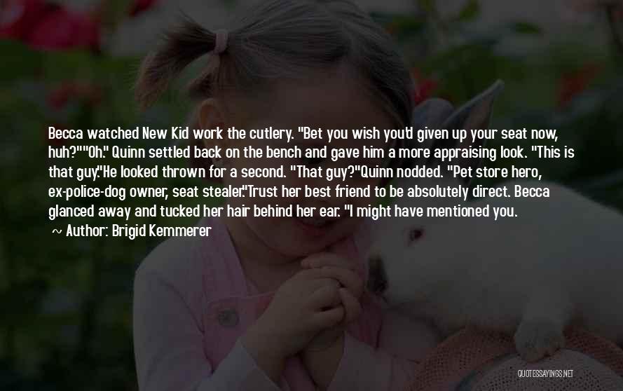 Brigid Kemmerer Quotes: Becca Watched New Kid Work The Cutlery. Bet You Wish You'd Given Up Your Seat Now, Huh?oh. Quinn Settled Back