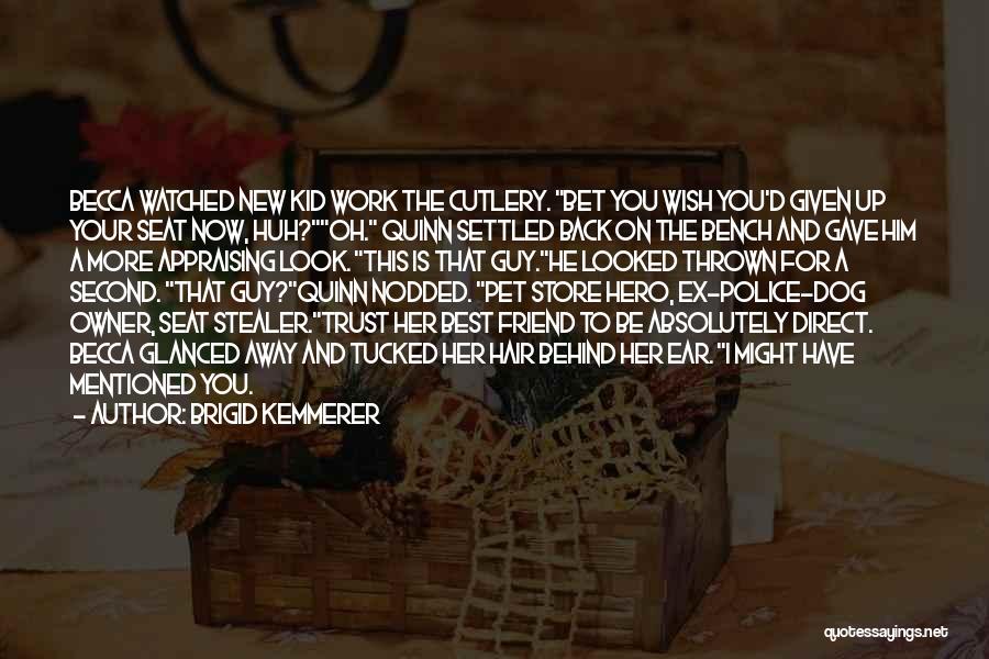 Brigid Kemmerer Quotes: Becca Watched New Kid Work The Cutlery. Bet You Wish You'd Given Up Your Seat Now, Huh?oh. Quinn Settled Back