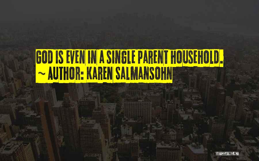 Karen Salmansohn Quotes: God Is Even In A Single Parent Household.