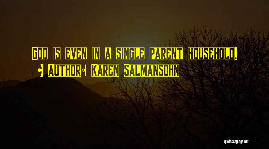 Karen Salmansohn Quotes: God Is Even In A Single Parent Household.