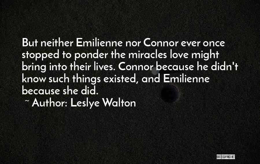 Leslye Walton Quotes: But Neither Emilienne Nor Connor Ever Once Stopped To Ponder The Miracles Love Might Bring Into Their Lives. Connor Because