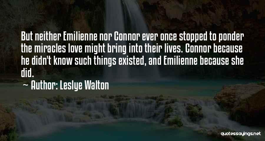 Leslye Walton Quotes: But Neither Emilienne Nor Connor Ever Once Stopped To Ponder The Miracles Love Might Bring Into Their Lives. Connor Because