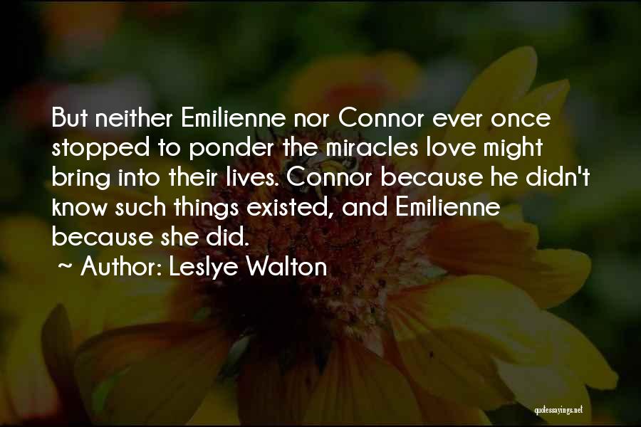 Leslye Walton Quotes: But Neither Emilienne Nor Connor Ever Once Stopped To Ponder The Miracles Love Might Bring Into Their Lives. Connor Because