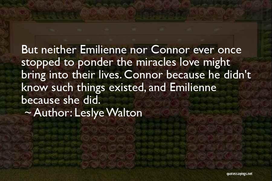 Leslye Walton Quotes: But Neither Emilienne Nor Connor Ever Once Stopped To Ponder The Miracles Love Might Bring Into Their Lives. Connor Because