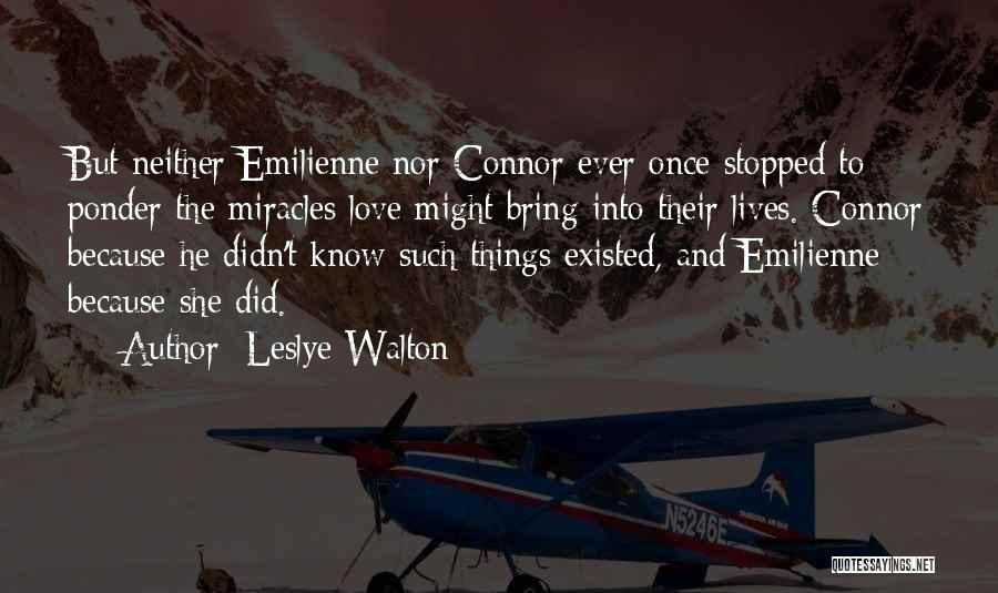 Leslye Walton Quotes: But Neither Emilienne Nor Connor Ever Once Stopped To Ponder The Miracles Love Might Bring Into Their Lives. Connor Because
