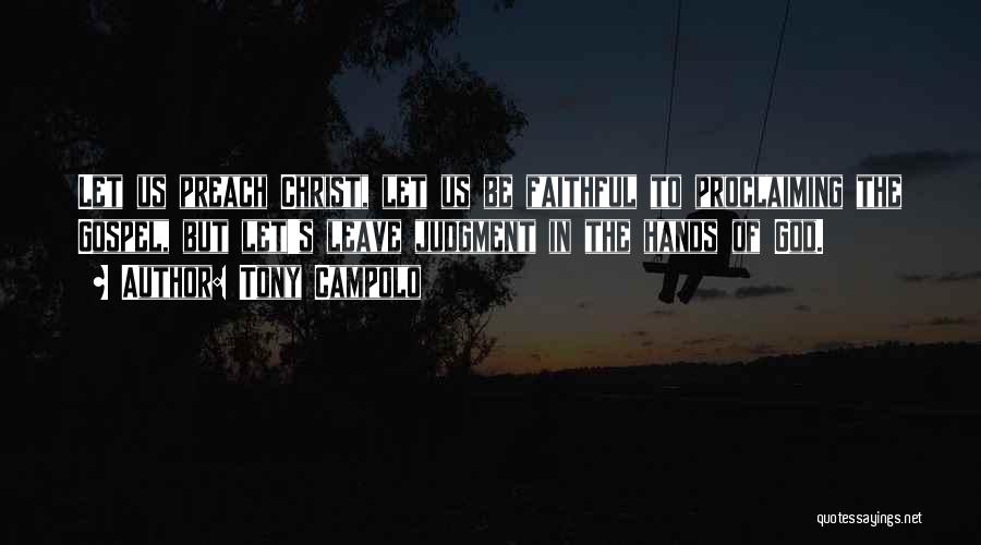 Tony Campolo Quotes: Let Us Preach Christ, Let Us Be Faithful To Proclaiming The Gospel, But Let's Leave Judgment In The Hands Of