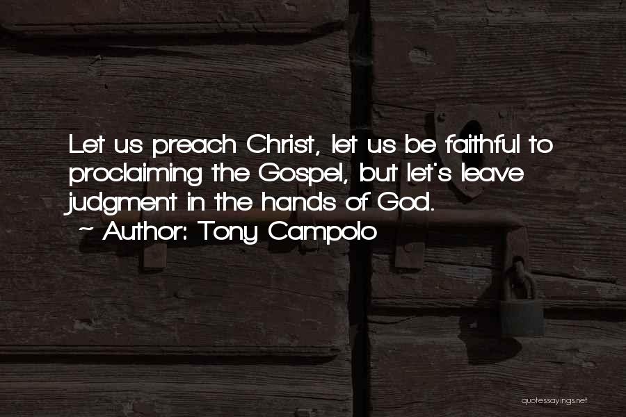 Tony Campolo Quotes: Let Us Preach Christ, Let Us Be Faithful To Proclaiming The Gospel, But Let's Leave Judgment In The Hands Of