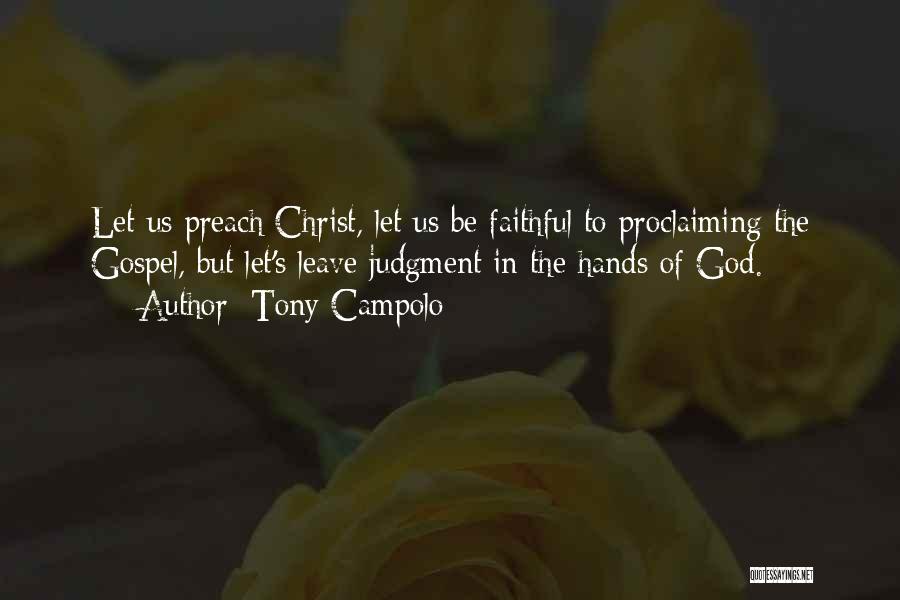 Tony Campolo Quotes: Let Us Preach Christ, Let Us Be Faithful To Proclaiming The Gospel, But Let's Leave Judgment In The Hands Of