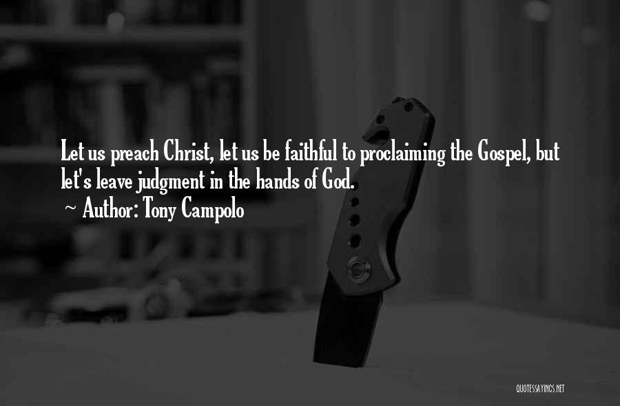 Tony Campolo Quotes: Let Us Preach Christ, Let Us Be Faithful To Proclaiming The Gospel, But Let's Leave Judgment In The Hands Of