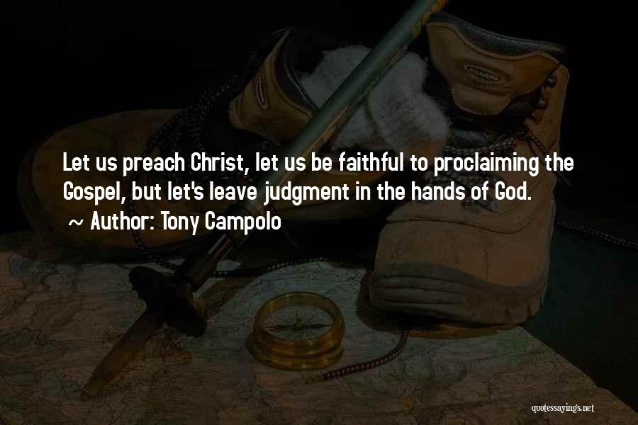 Tony Campolo Quotes: Let Us Preach Christ, Let Us Be Faithful To Proclaiming The Gospel, But Let's Leave Judgment In The Hands Of