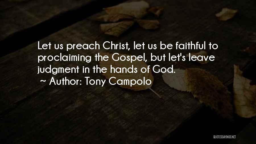 Tony Campolo Quotes: Let Us Preach Christ, Let Us Be Faithful To Proclaiming The Gospel, But Let's Leave Judgment In The Hands Of