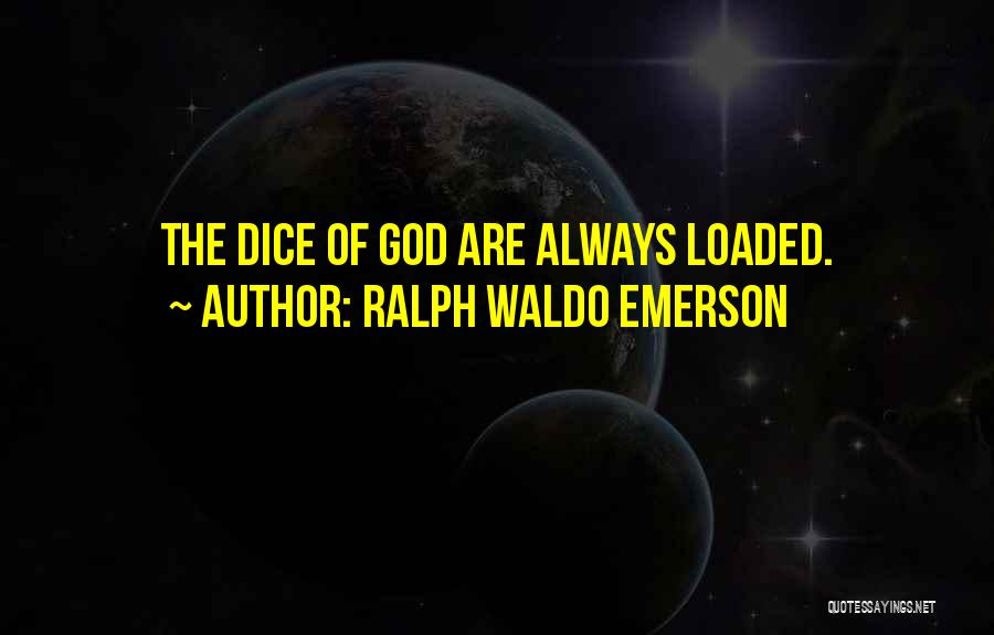 Ralph Waldo Emerson Quotes: The Dice Of God Are Always Loaded.