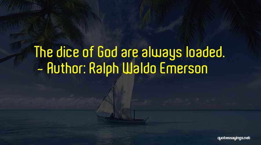 Ralph Waldo Emerson Quotes: The Dice Of God Are Always Loaded.