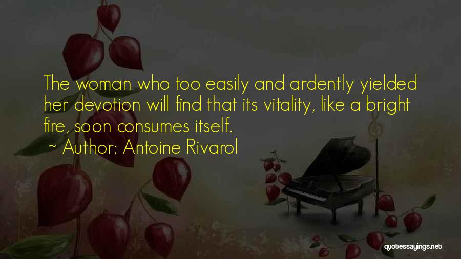 Antoine Rivarol Quotes: The Woman Who Too Easily And Ardently Yielded Her Devotion Will Find That Its Vitality, Like A Bright Fire, Soon
