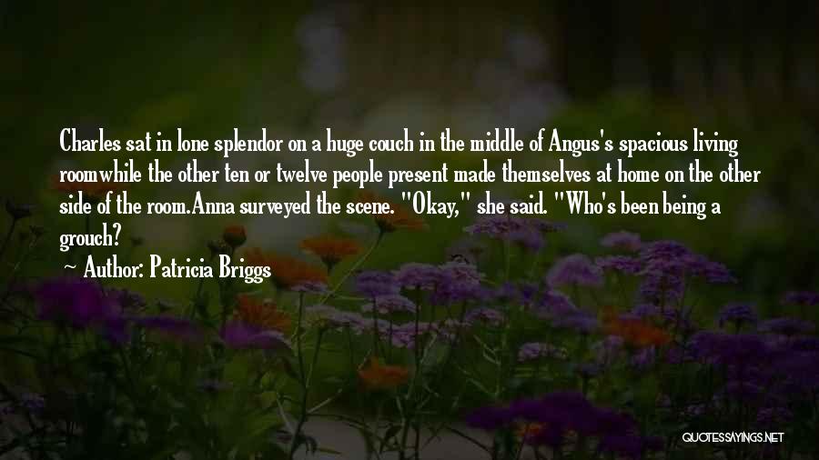 Patricia Briggs Quotes: Charles Sat In Lone Splendor On A Huge Couch In The Middle Of Angus's Spacious Living Roomwhile The Other Ten