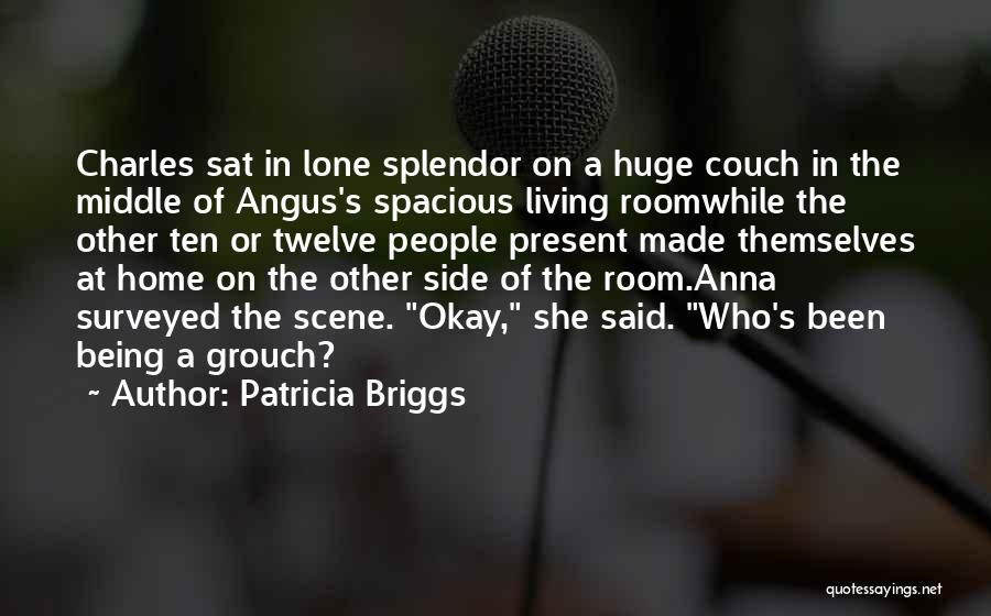 Patricia Briggs Quotes: Charles Sat In Lone Splendor On A Huge Couch In The Middle Of Angus's Spacious Living Roomwhile The Other Ten