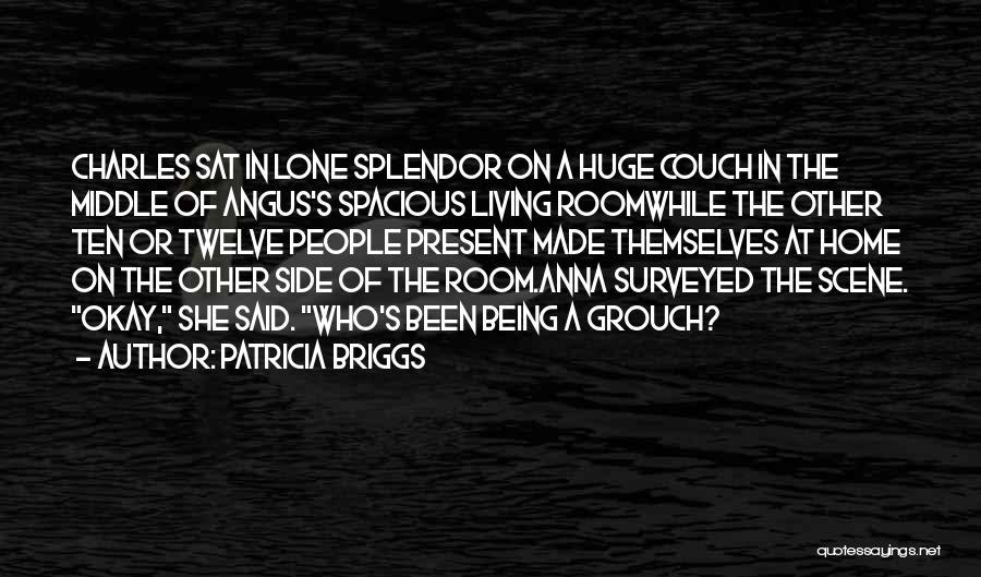 Patricia Briggs Quotes: Charles Sat In Lone Splendor On A Huge Couch In The Middle Of Angus's Spacious Living Roomwhile The Other Ten