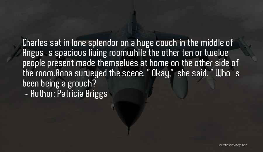 Patricia Briggs Quotes: Charles Sat In Lone Splendor On A Huge Couch In The Middle Of Angus's Spacious Living Roomwhile The Other Ten