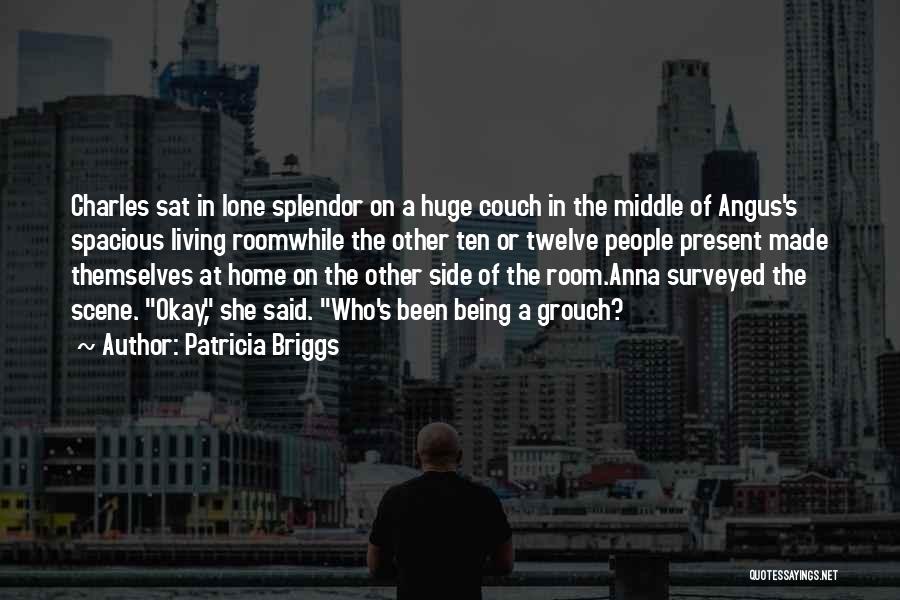 Patricia Briggs Quotes: Charles Sat In Lone Splendor On A Huge Couch In The Middle Of Angus's Spacious Living Roomwhile The Other Ten