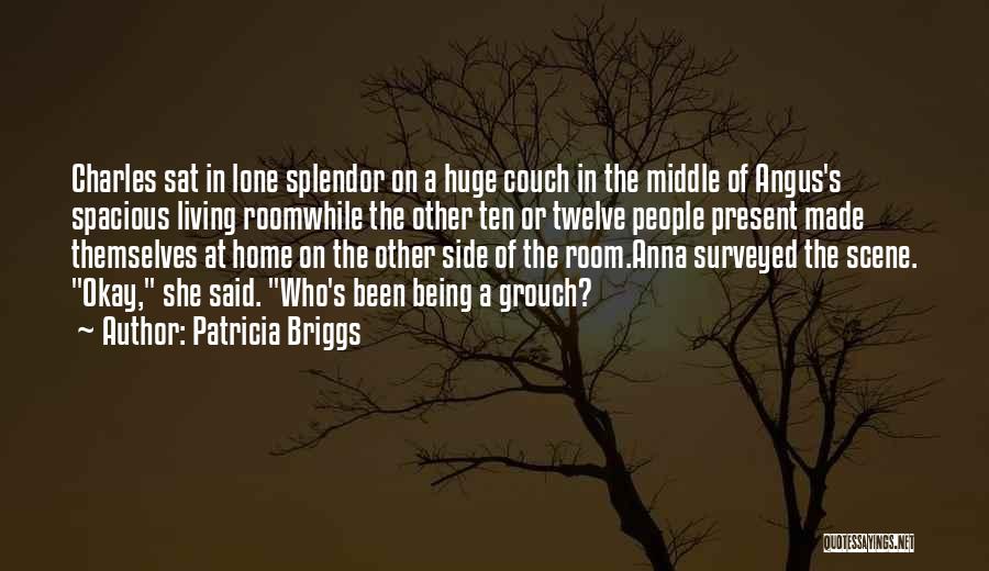 Patricia Briggs Quotes: Charles Sat In Lone Splendor On A Huge Couch In The Middle Of Angus's Spacious Living Roomwhile The Other Ten