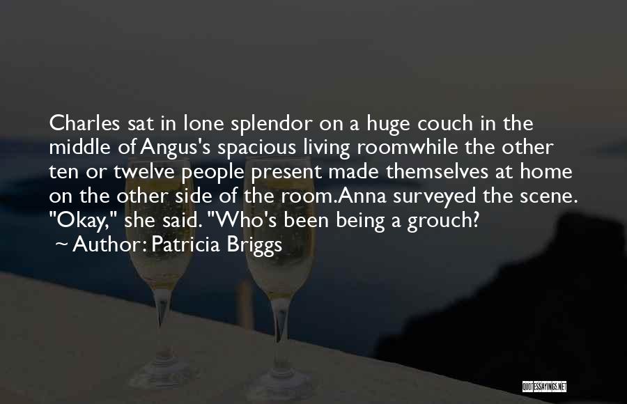 Patricia Briggs Quotes: Charles Sat In Lone Splendor On A Huge Couch In The Middle Of Angus's Spacious Living Roomwhile The Other Ten