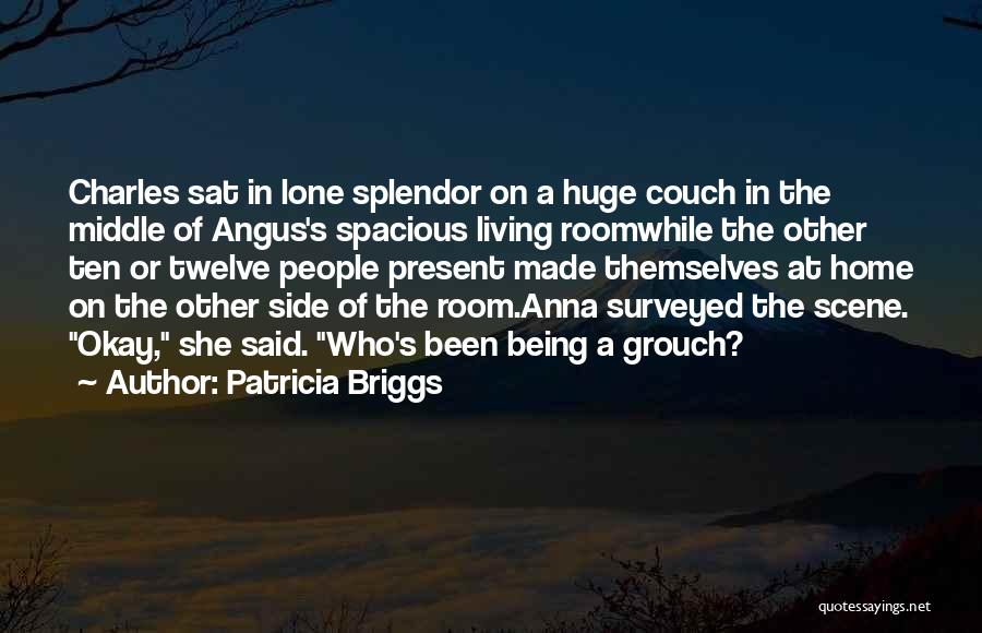 Patricia Briggs Quotes: Charles Sat In Lone Splendor On A Huge Couch In The Middle Of Angus's Spacious Living Roomwhile The Other Ten