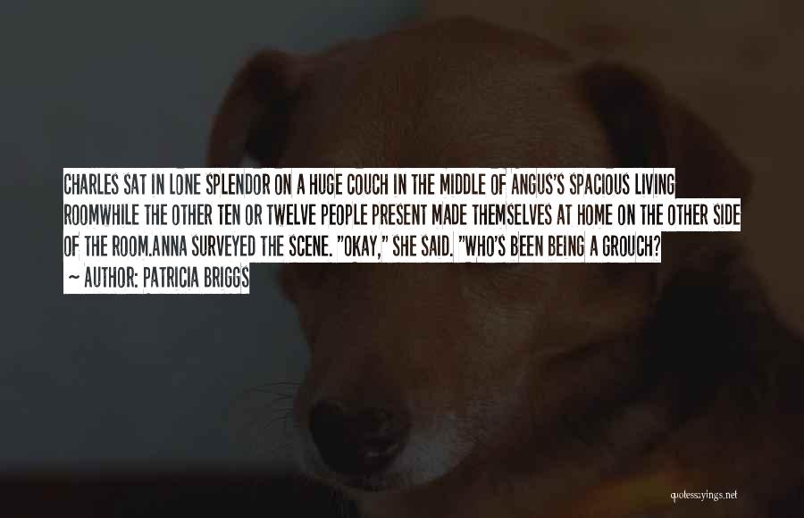 Patricia Briggs Quotes: Charles Sat In Lone Splendor On A Huge Couch In The Middle Of Angus's Spacious Living Roomwhile The Other Ten