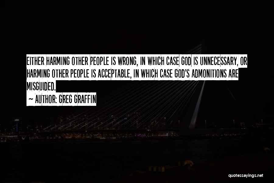 Greg Graffin Quotes: Either Harming Other People Is Wrong, In Which Case God Is Unnecessary, Or Harming Other People Is Acceptable, In Which