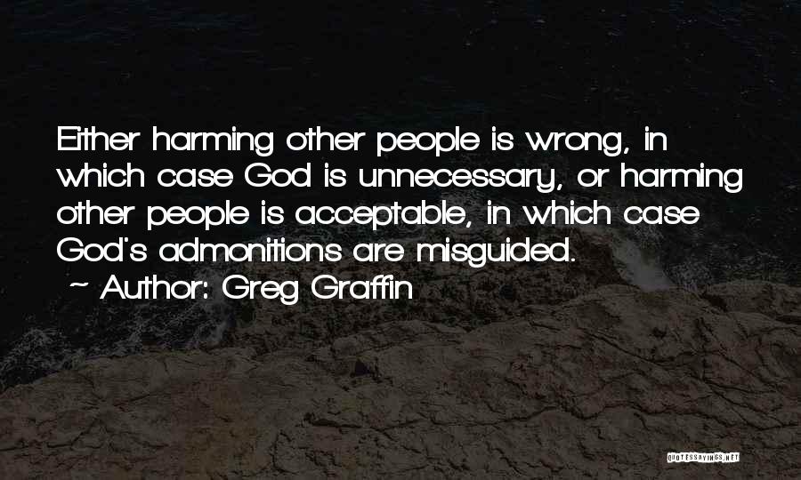 Greg Graffin Quotes: Either Harming Other People Is Wrong, In Which Case God Is Unnecessary, Or Harming Other People Is Acceptable, In Which