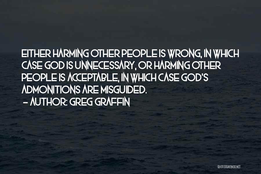 Greg Graffin Quotes: Either Harming Other People Is Wrong, In Which Case God Is Unnecessary, Or Harming Other People Is Acceptable, In Which