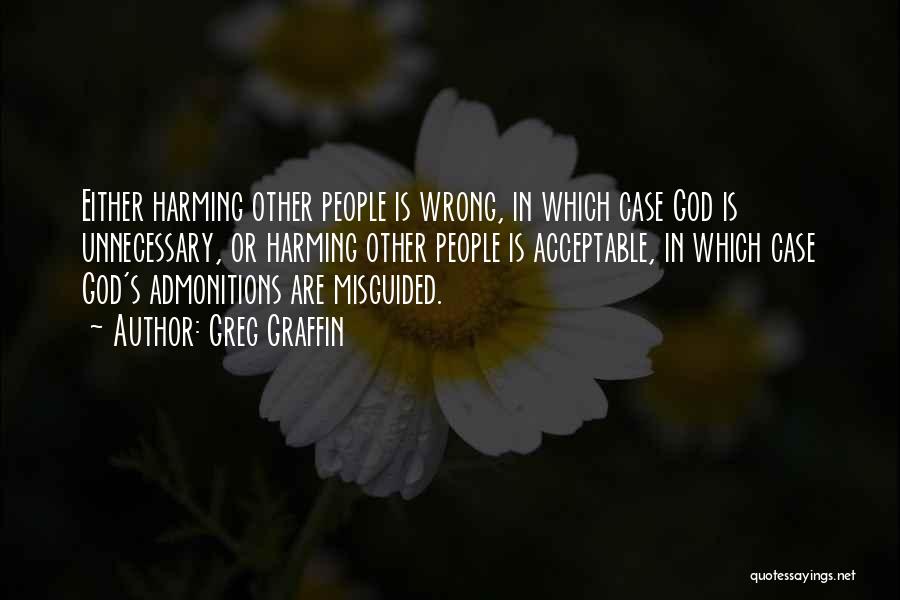 Greg Graffin Quotes: Either Harming Other People Is Wrong, In Which Case God Is Unnecessary, Or Harming Other People Is Acceptable, In Which
