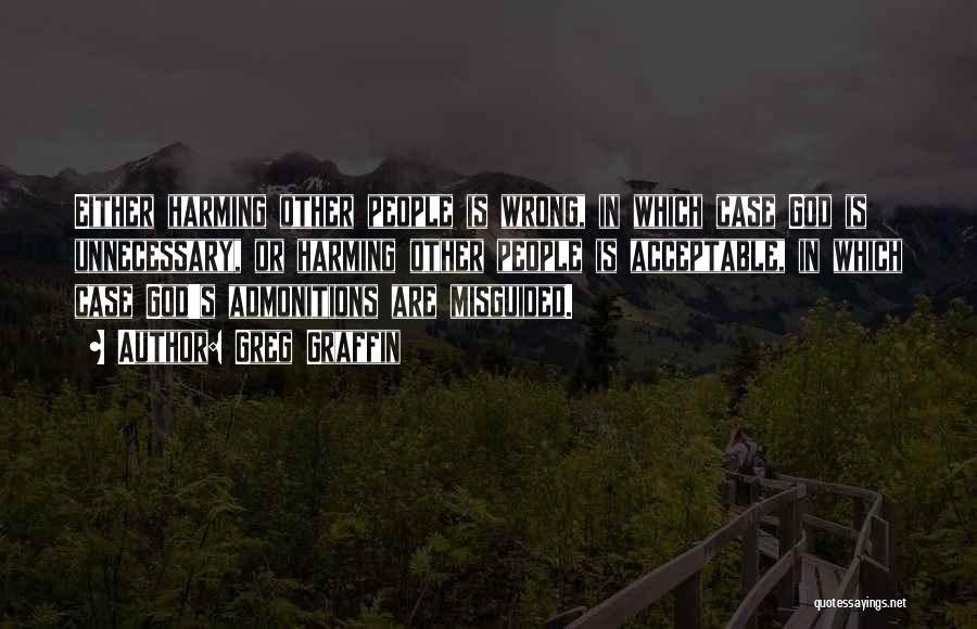 Greg Graffin Quotes: Either Harming Other People Is Wrong, In Which Case God Is Unnecessary, Or Harming Other People Is Acceptable, In Which