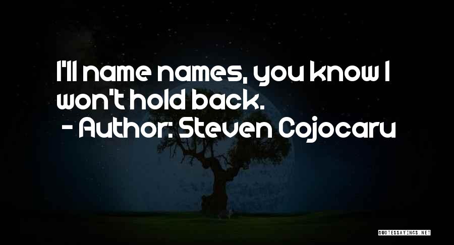 Steven Cojocaru Quotes: I'll Name Names, You Know I Won't Hold Back.